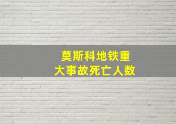 莫斯科地铁重大事故死亡人数