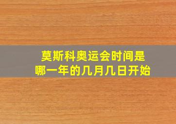 莫斯科奥运会时间是哪一年的几月几日开始