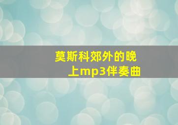 莫斯科郊外的晚上mp3伴奏曲