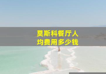 莫斯科餐厅人均费用多少钱