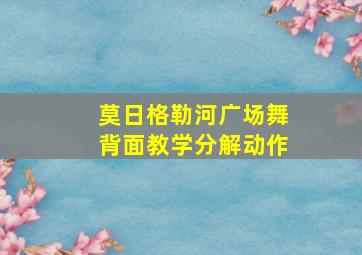 莫日格勒河广场舞背面教学分解动作