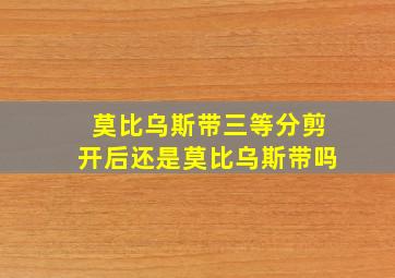 莫比乌斯带三等分剪开后还是莫比乌斯带吗