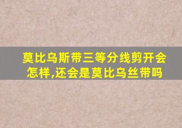 莫比乌斯带三等分线剪开会怎样,还会是莫比乌丝带吗