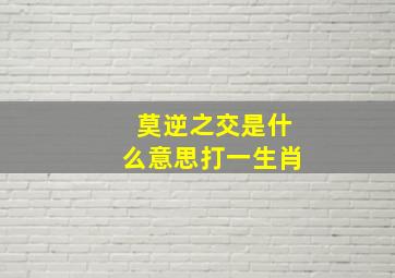 莫逆之交是什么意思打一生肖