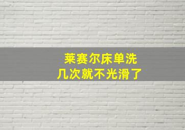 莱赛尔床单洗几次就不光滑了