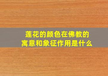 莲花的颜色在佛教的寓意和象征作用是什么