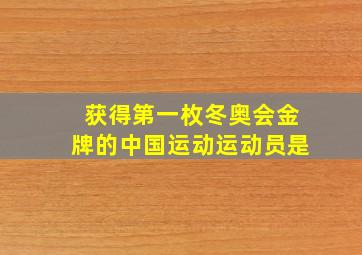 获得第一枚冬奥会金牌的中国运动运动员是