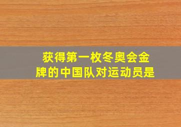 获得第一枚冬奥会金牌的中国队对运动员是