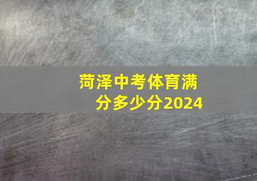 菏泽中考体育满分多少分2024