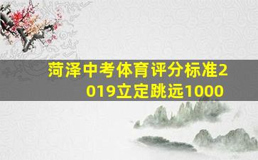 菏泽中考体育评分标准2019立定跳远1000