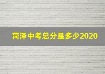 菏泽中考总分是多少2020