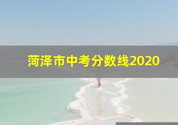 菏泽市中考分数线2020