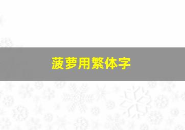 菠萝用繁体字