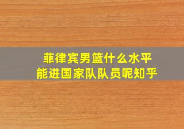 菲律宾男篮什么水平能进国家队队员呢知乎