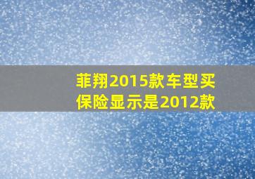 菲翔2015款车型买保险显示是2012款