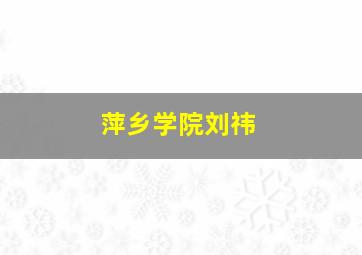 萍乡学院刘祎