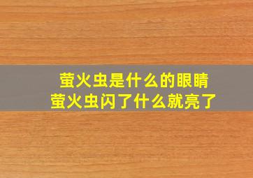 萤火虫是什么的眼睛萤火虫闪了什么就亮了