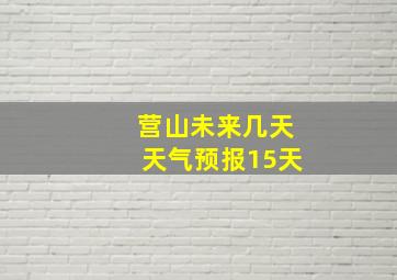 营山未来几天天气预报15天