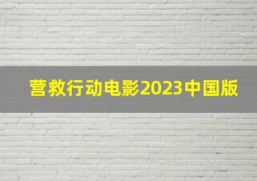 营救行动电影2023中国版