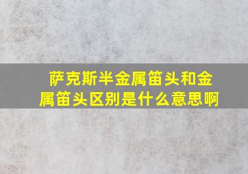 萨克斯半金属笛头和金属笛头区别是什么意思啊