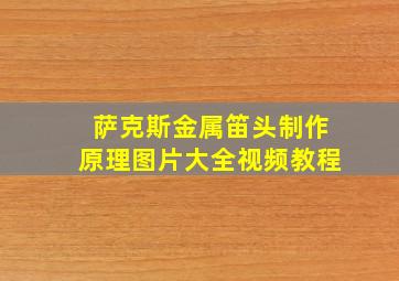 萨克斯金属笛头制作原理图片大全视频教程