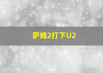 萨姆2打下U2