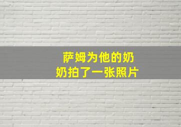 萨姆为他的奶奶拍了一张照片