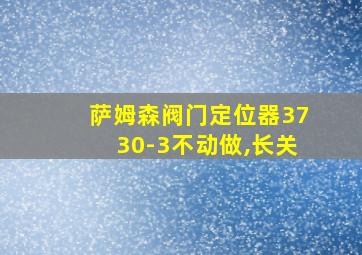 萨姆森阀门定位器3730-3不动做,长关