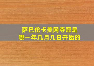 萨巴伦卡美网夺冠是哪一年几月几日开始的