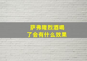 萨弗隆烈酒喝了会有什么效果