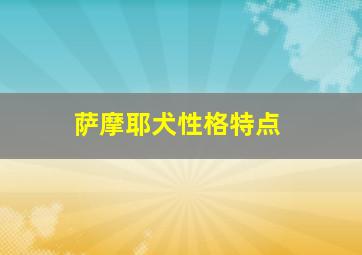 萨摩耶犬性格特点