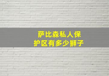 萨比森私人保护区有多少狮子