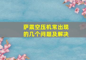 萨震空压机常出现的几个问题及解决