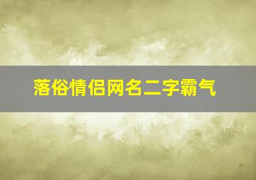 落俗情侣网名二字霸气