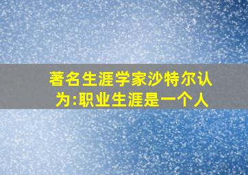 著名生涯学家沙特尔认为:职业生涯是一个人