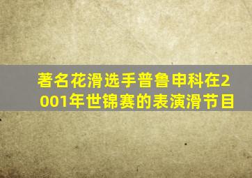 著名花滑选手普鲁申科在2001年世锦赛的表演滑节目