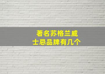 著名苏格兰威士忌品牌有几个