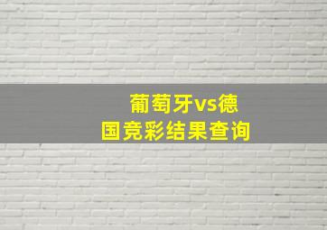 葡萄牙vs德国竞彩结果查询