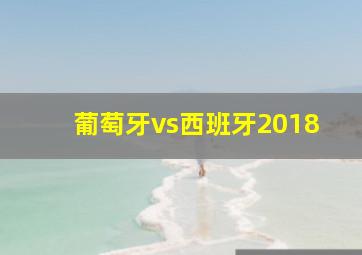 葡萄牙vs西班牙2018