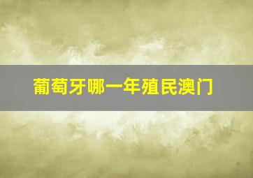 葡萄牙哪一年殖民澳门