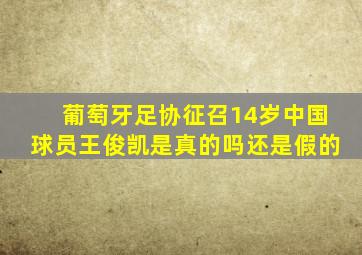 葡萄牙足协征召14岁中国球员王俊凯是真的吗还是假的