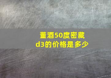 董酒50度密藏d3的价格是多少