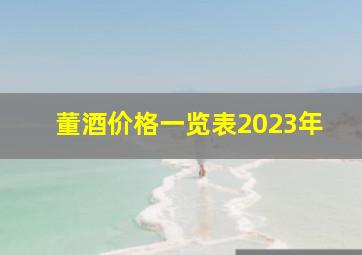 董酒价格一览表2023年