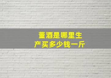 董酒是哪里生产买多少钱一斤