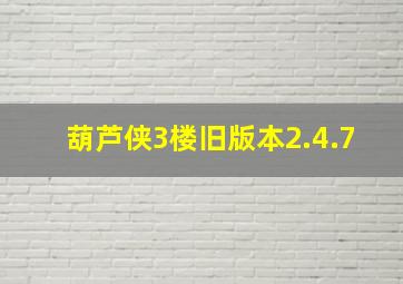 葫芦侠3楼旧版本2.4.7