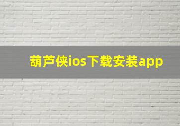 葫芦侠ios下载安装app