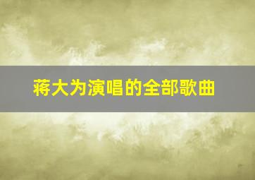 蒋大为演唱的全部歌曲