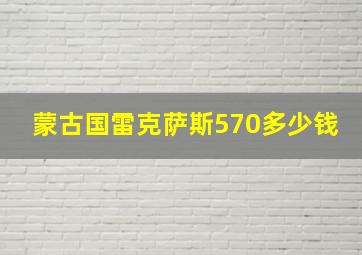 蒙古国雷克萨斯570多少钱