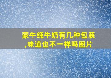 蒙牛纯牛奶有几种包装,味道也不一样吗图片