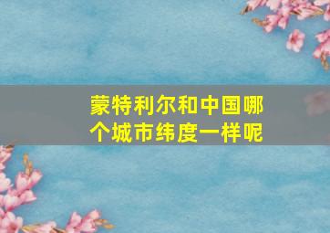 蒙特利尔和中国哪个城市纬度一样呢